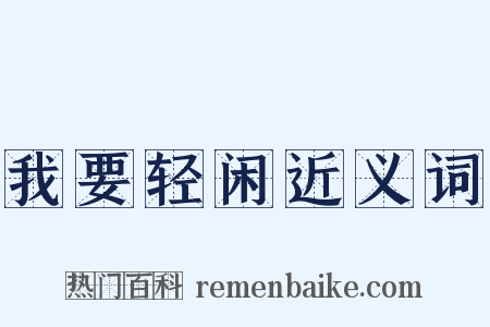 我要轻闲近义词是什么意思的图片